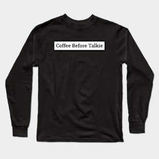 Coffee Before Talkie Long Sleeve T-Shirt